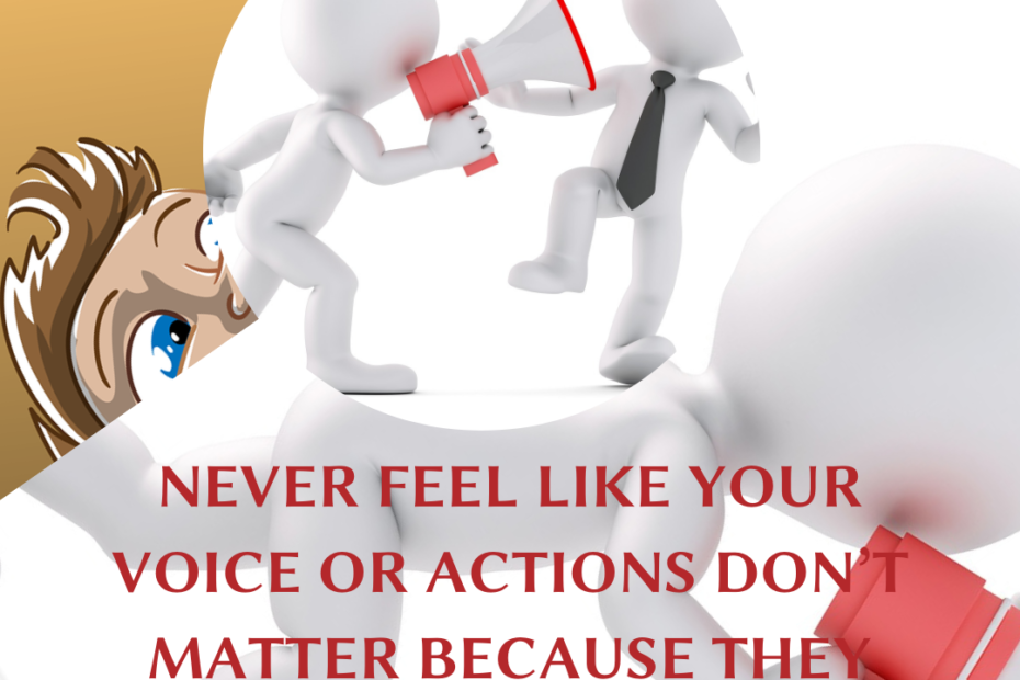 Never feel like your voice or actions don’t matter because they do!!