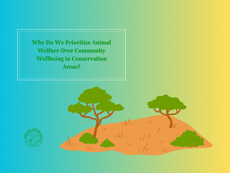 Why Do We Prioritize Animal Welfare Over Community Wellbeing in Conservation Areas?
